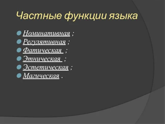 Частные функции языка Номинативная ; Регулятивная ; Фатическая ; Этническая ; Эстетическая ; Магическая .