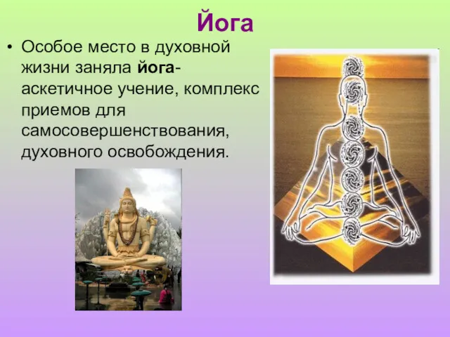 Йога Особое место в духовной жизни заняла йога-аскетичное учение, комплекс приемов для самосовершенствования, духовного освобождения.