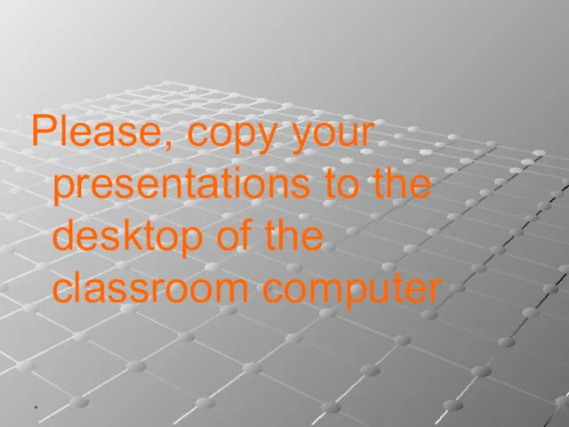 * Please, copy your presentations to the desktop of the classroom computer