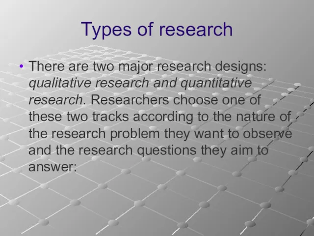 Types of research There are two major research designs: qualitative