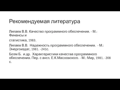 Рекомендуемая литература Липаев В.В. Качество программного обеспечения. - М.: Финансы