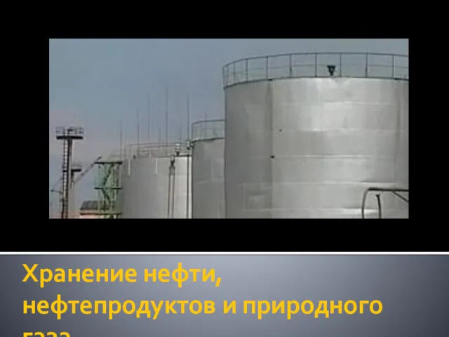 Хранение нефти, нефтепродуктов и природного газа.