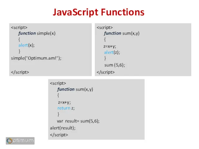 JavaScript Functions function simple(x) { alert(x); } simple("Optimum.am!"); function sum(x,y)