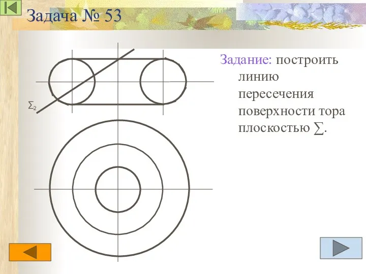 Задача № 53 Задание: построить линию пересечения поверхности тора плоскостью ∑.