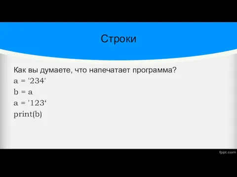 Строки Как вы думаете, что напечатает программа? a = '234'