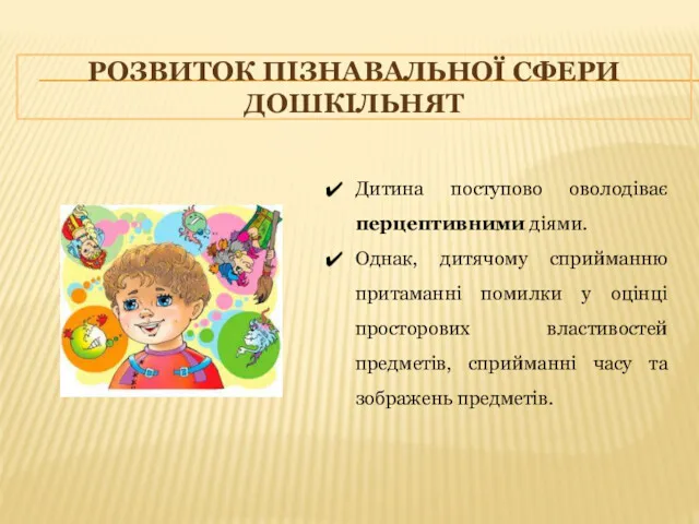 РОЗВИТОК ПІЗНАВАЛЬНОЇ СФЕРИ ДОШКІЛЬНЯТ Дитина поступово оволодіває перцептивними діями. Однак,