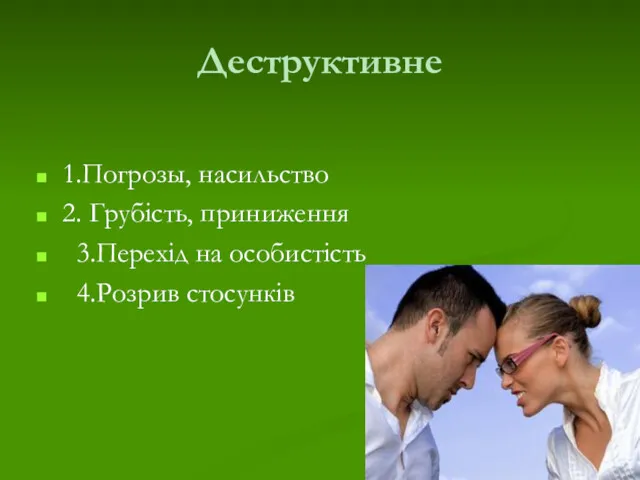 Деструктивне 1.Погрозы, насильство 2. Грубість, приниження 3.Перехід на особистість 4.Розрив стосунків