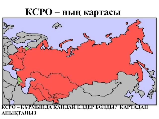 КСРО – ның картасы КСРО – ҚҰРМЫНДА ҚАНДАЙ ЕЛДЕР БОЛДЫ? КАРТАДАН АНЫҚТАҢЫЗ