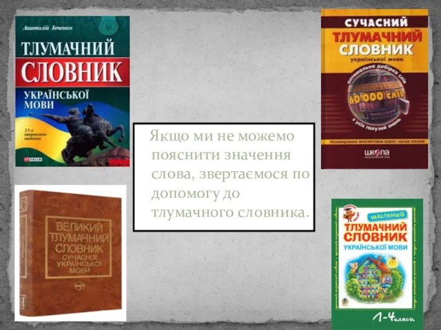 Якщо ми не можемо пояснити значення слова, звертаємося по допомогу до тлумачного словника.