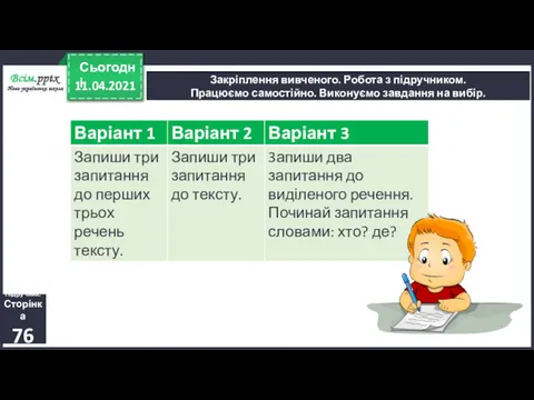 11.04.2021 Сьогодні Закріплення вивченого. Робота з підручником. Працюємо самостійно. Виконуємо завдання на вибір. Підручник. Сторінка 76