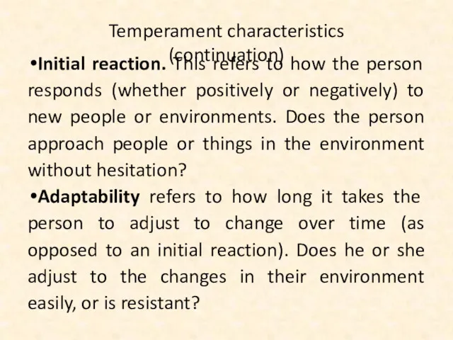 Temperament characteristics (continuation) Initial reaction. This refers to how the person responds (whether