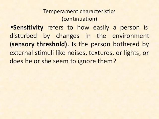 Temperament characteristics (continuation) Sensitivity refers to how easily a person is disturbed by