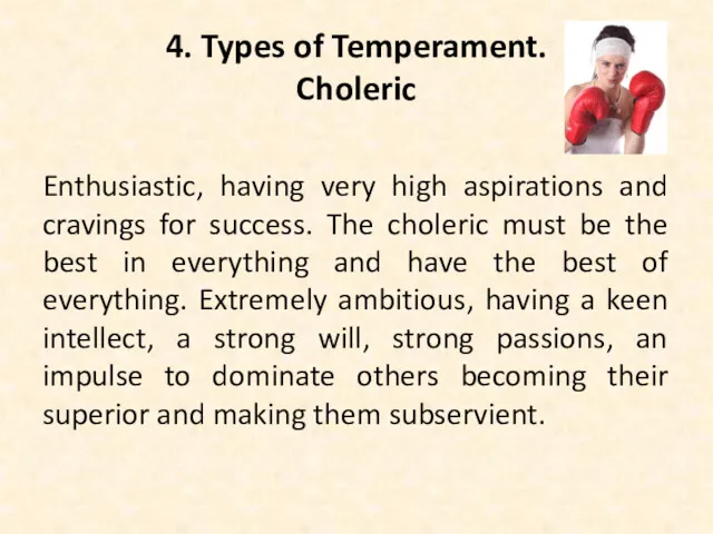 4. Types of Temperament. Choleric Enthusiastic, having very high aspirations and cravings for