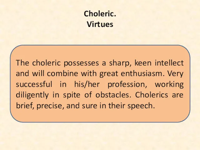 Choleric. Virtues The choleric possesses a sharp, keen intellect and will combine with