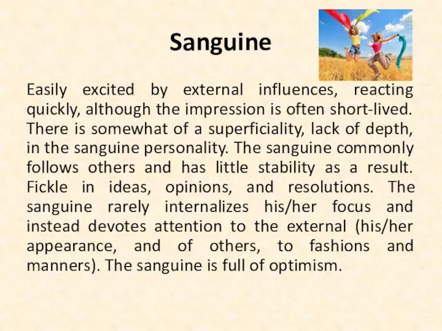 Sanguine Easily excited by external influences, reacting quickly, although the impression is often