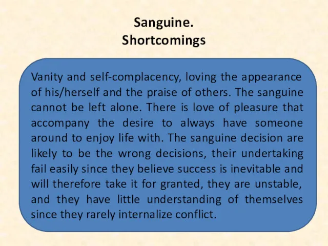 Sanguine. Shortcomings Vanity and self-complacency, loving the appearance of his/herself and the praise