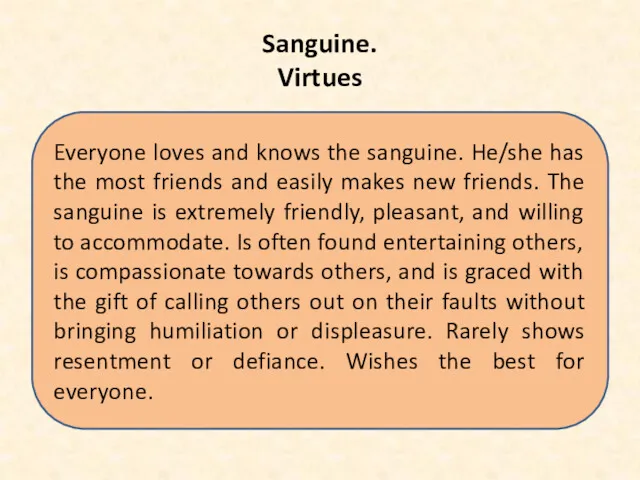 Sanguine. Virtues Everyone loves and knows the sanguine. He/she has the most friends