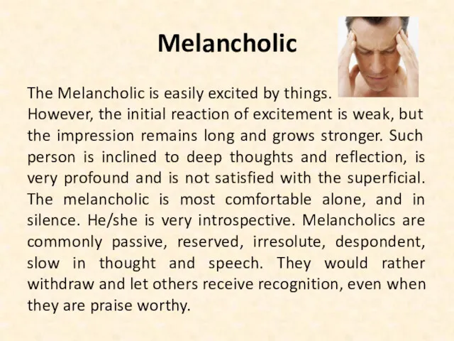 Melancholic The Melancholic is easily excited by things. However, the initial reaction of