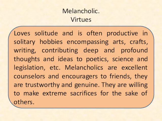 Melancholic. Virtues Loves solitude and is often productive in solitary hobbies encompassing arts,