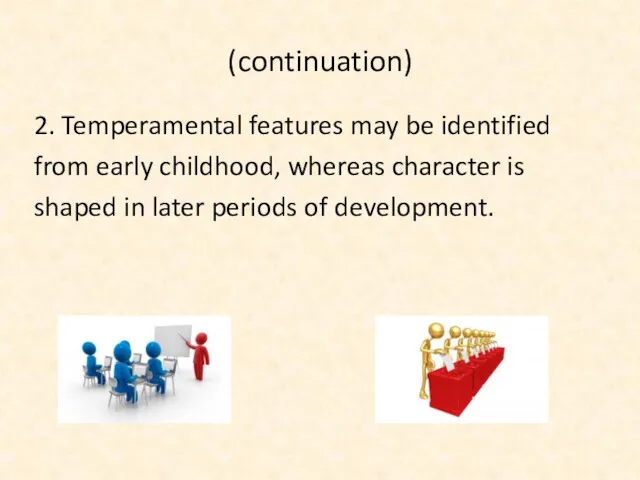 (continuation) 2. Temperamental features may be identified from early childhood, whereas character is