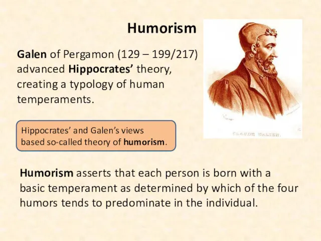 Humorism Galen of Pergamon (129 – 199/217) advanced Hippocrates’ theory, creating a typology