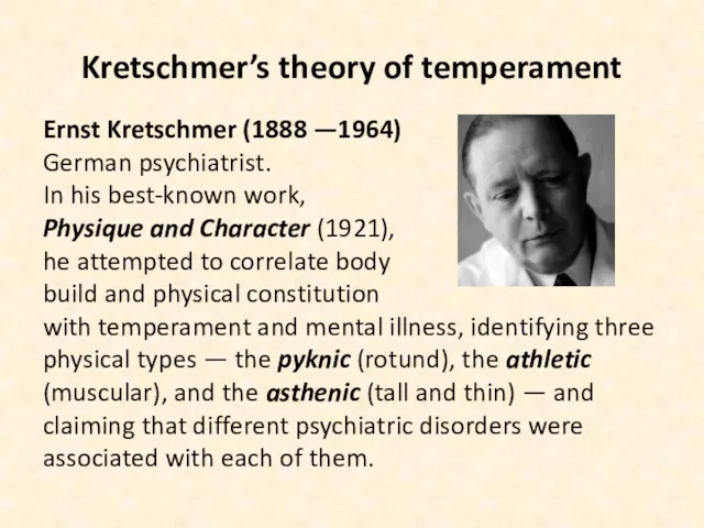 Kretschmer’s theory of temperament Ernst Kretschmer (1888 —1964) German psychiatrist. In his best-known