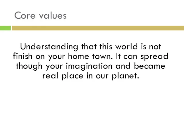 Core values Understanding that this world is not finish on