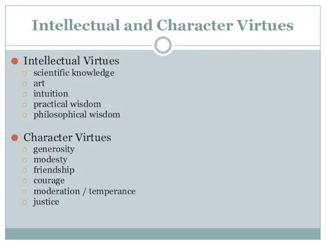 Intellectual and Character Virtues Intellectual Virtues scientific knowledge art intuition practical wisdom philosophical