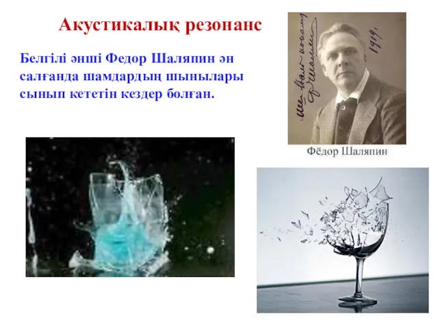 Акустикалық резонанс Белгілі әнші Федор Шаляпин ән салғанда шамдардың шынылары сынып кететін кездер болған.