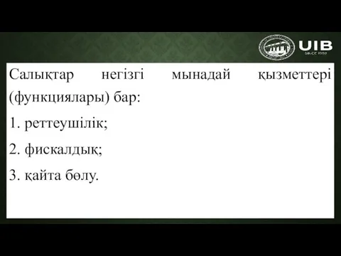 Салықтар негізгі мынадай қызметтері (функциялары) бар: 1. реттеушілік; 2. фискалдық; 3. қайта бөлу.