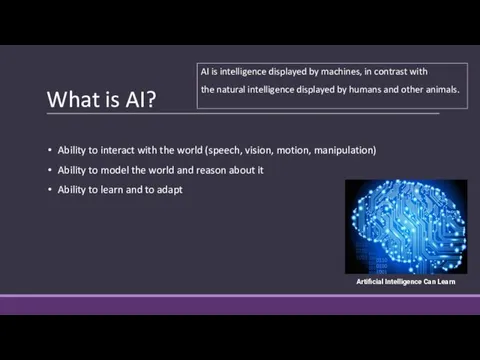 What is AI? AI is intelligence displayed by machines, in