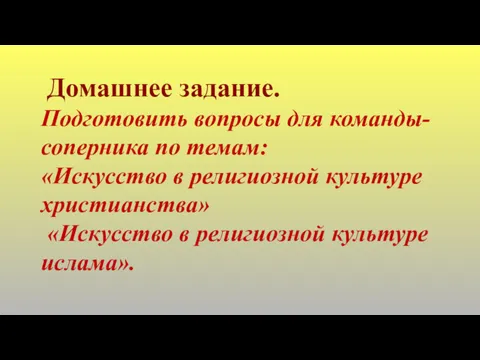 Домашнее задание. Подготовить вопросы для команды-соперника по темам: «Искусство в