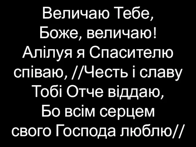 Величаю Тебе, Боже, величаю! Алілуя я Спасителю співаю, //Честь і