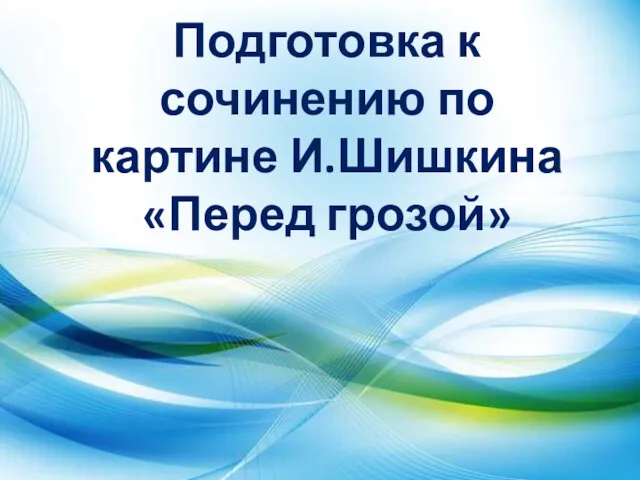 Подготовка к сочинению по картине И.Шишкина Перед грозой