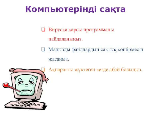 Компьютерінді сақта Вирусқа қарсы программаны пайдаланыңыз. Маңызды файлдардың сақтық көшірмесін жасаңыз. Ақпаратты жүктеген кезде абай болыңыз.