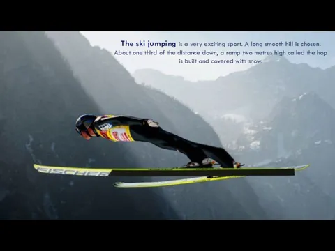 The ski jumping is a very exciting sport. A long