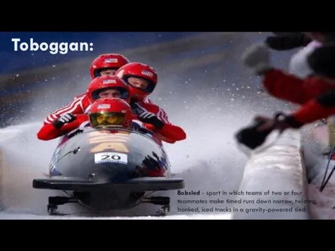 Toboggan: Bobsled - sport in which teams of two or