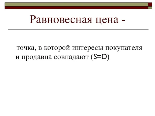 Равновесная цена - точка, в которой интересы покупателя и продавца совпадают (S=D)