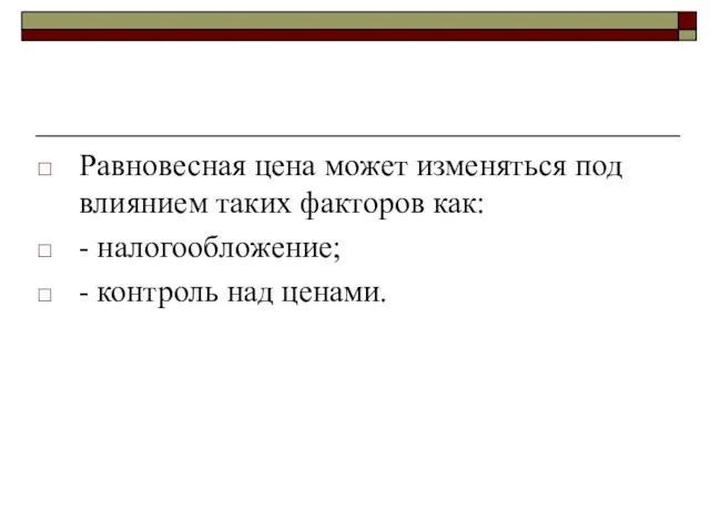 Равновесная цена может изменяться под влиянием таких факторов как: - налогообложение; - контроль над ценами.