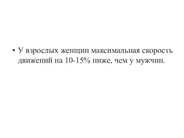 У взрослых женщин максимальная скорость движений на 10-15% ниже, чем у мужчин.