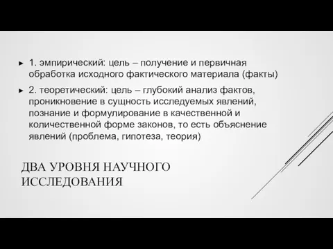 ДВА УРОВНЯ НАУЧНОГО ИССЛЕДОВАНИЯ 1. эмпирический: цель – получение и