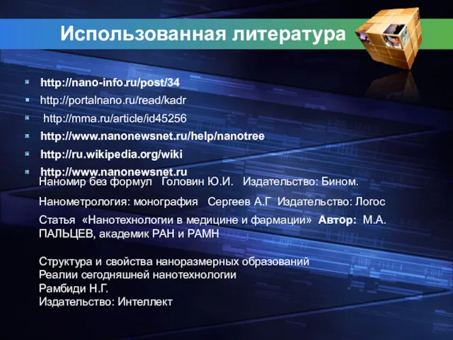 Использованная литература http://nano-info.ru/post/34 http://portalnano.ru/read/kadr http://mma.ru/article/id45256 http://www.nanonewsnet.ru/help/nanotree http://ru.wikipedia.org/wiki http://www.nanonewsnet.ru Нанометрология: монография