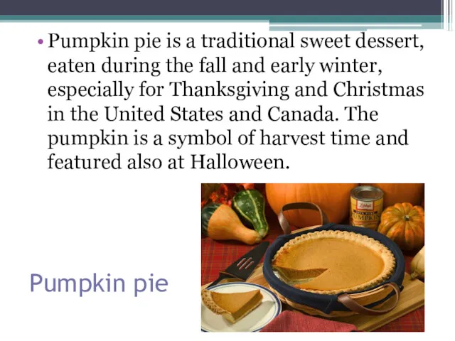 Pumpkin pie Pumpkin pie is a traditional sweet dessert, eaten