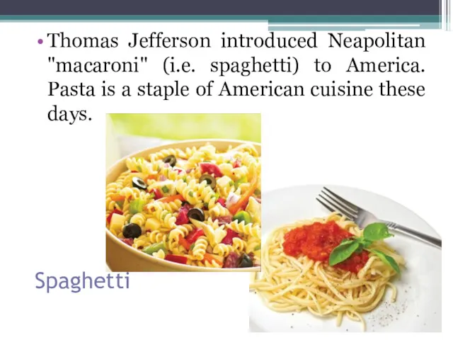 Spaghetti Thomas Jefferson introduced Neapolitan "macaroni" (i.e. spaghetti) to America.