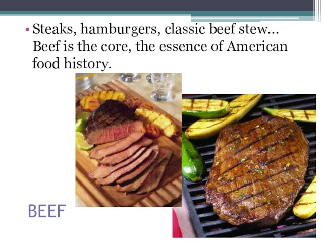 BEEF Steaks, hamburgers, classic beef stew... Beef is the core, the essence of American food history.