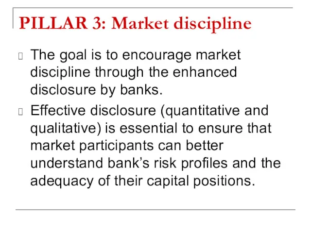 PILLAR 3: Market discipline The goal is to encourage market