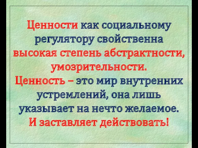 Ценности как социальному регулятору свойственна высокая степень абстрактности, умозрительности. Ценность