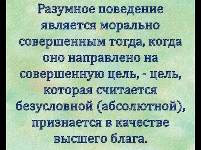 Разумное поведение является морально совершенным тогда, когда оно направлено на