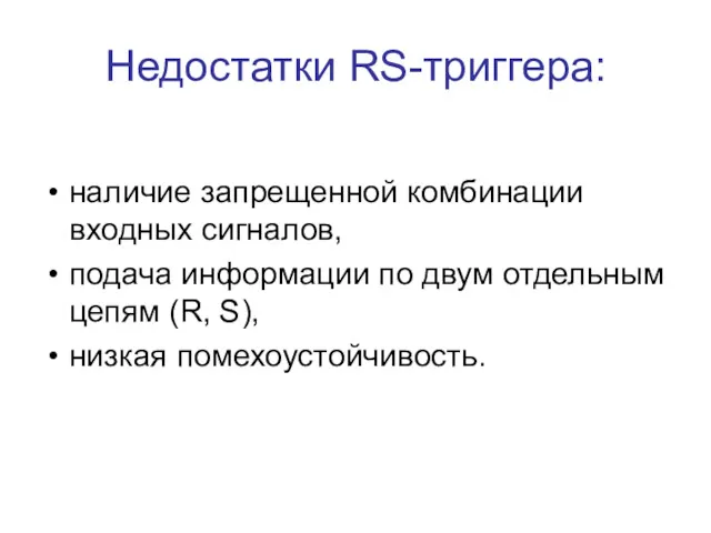 Недостатки RS-триггера: наличие запрещенной комбинации входных сигналов, подача информации по