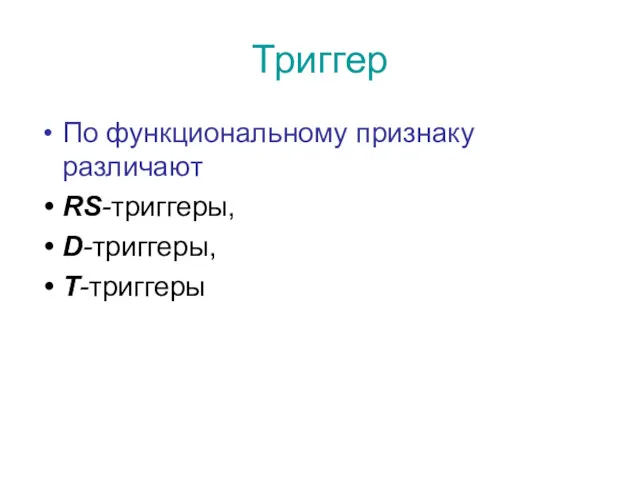 Триггер По функциональному признаку различают RS-триггеры, D-триггеры, Т-триггеры